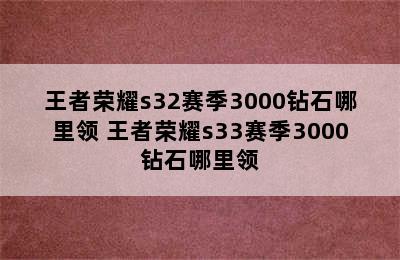 王者荣耀s32赛季3000钻石哪里领 王者荣耀s33赛季3000钻石哪里领